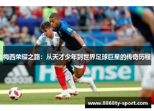 梅西荣耀之路：从天才少年到世界足球巨星的传奇历程