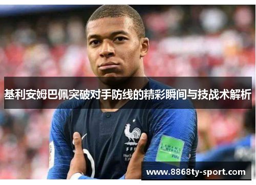 基利安姆巴佩突破对手防线的精彩瞬间与技战术解析