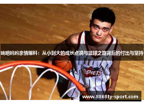 姚明妈妈亲情爆料：从小到大的成长点滴与篮球之路背后的付出与坚持