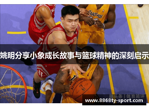 姚明分享小象成长故事与篮球精神的深刻启示
