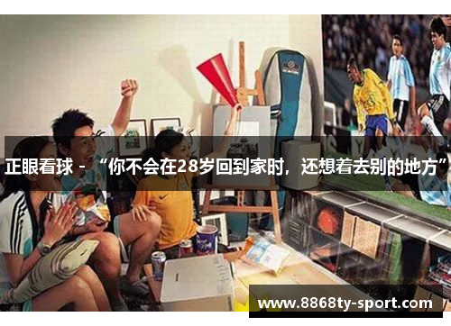 正眼看球 - “你不会在28岁回到家时，还想着去别的地方”